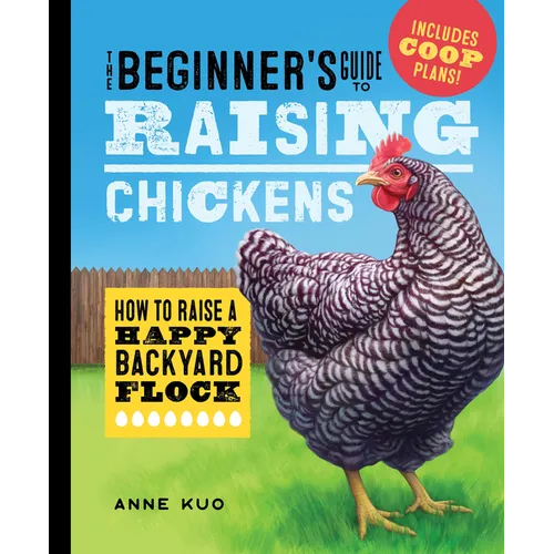 The Beginner's Guide to Raising Chickens: How to Raise a Happy Backyard Flock - Hardcover
