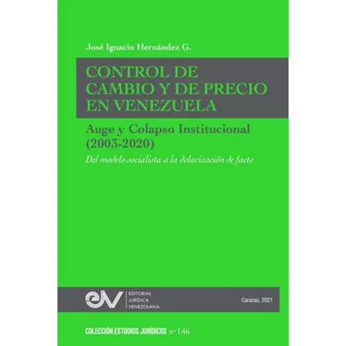 CONTROL DE CAMBIO Y DE PRECIO EN VENEZUELA. AUGE Y COLAPSO INSTITUCIONAL (2003-2020) Del modelo socialista a la dolarización de facto - Paperback
