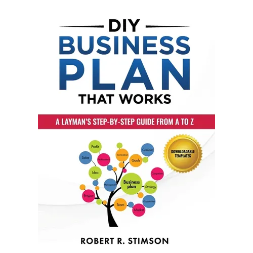 DIY Business Plan That Works: A Layman's Step By Step Guide to Creating Your Own Business Plan A to Z - A Simple & Easy to Follow Step By Step Guide t - Paperback
