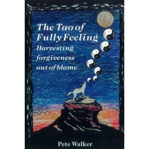 The Tao of Fully Feeling: Harvesting Forgiveness out of Blame - Paperback