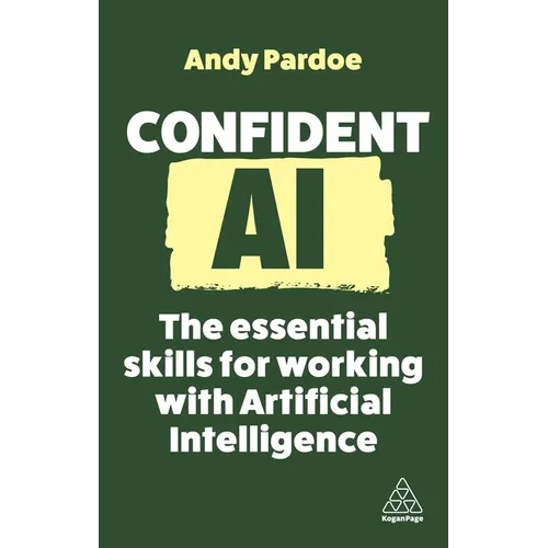Confident AI: The Essential Skills for Working with Artificial Intelligence - Paperback
