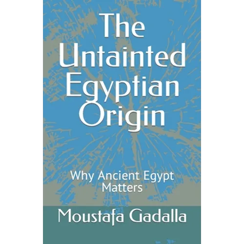 The Untainted Egyptian Origin: Why Ancient Egypt Matters - Paperback