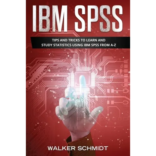 IBM SPSS: Tips and Tricks to Learn and Study Statistics using IBM SPSS from A-Z - Paperback