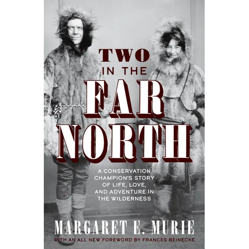 Two in the Far North: A Conservation Champion's Story of Life, Love, and Adventure in the Wilderness - Hardcover