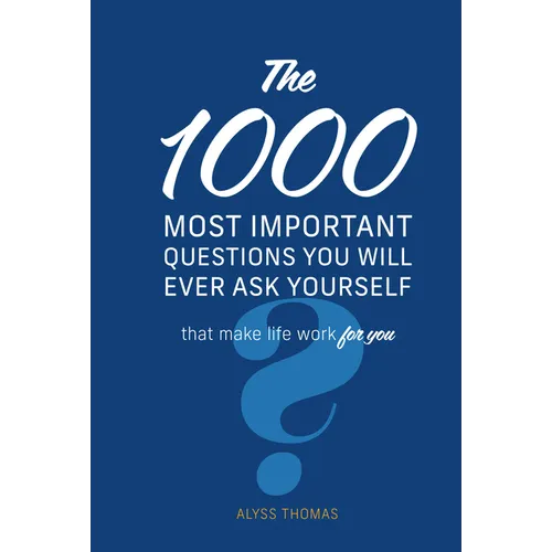 The 1,000 Most Important Questions You Will Ever Ask Yourself: That Make Life Work for You - Hardcover