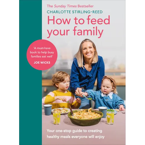 How to Feed Your Family: Your One-Stop Guide to Creating Healthy Meals Everyone Will Enjoy - Hardcover