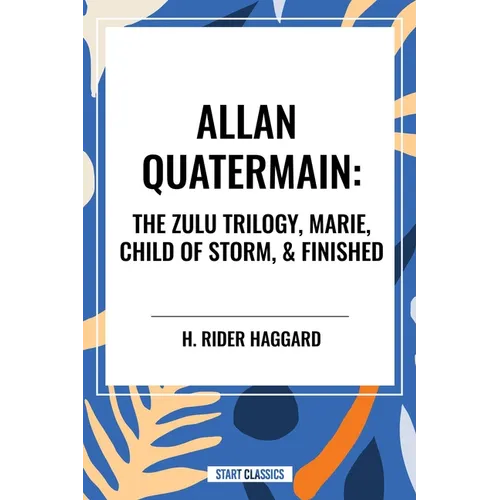 Allan Quatermain: The Zulu Trilogy, Marie, Child of Storm, & Finished - Hardcover