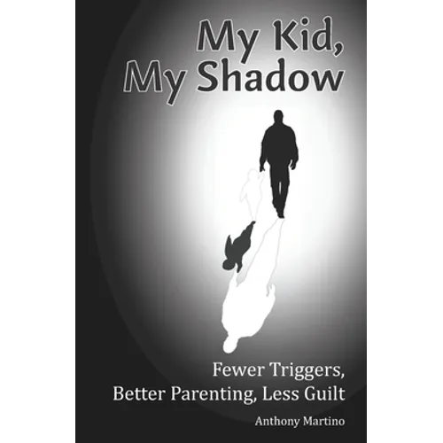 My Kid, My Shadow: Fewer Triggers, Better Parenting, Less Guilt - Paperback