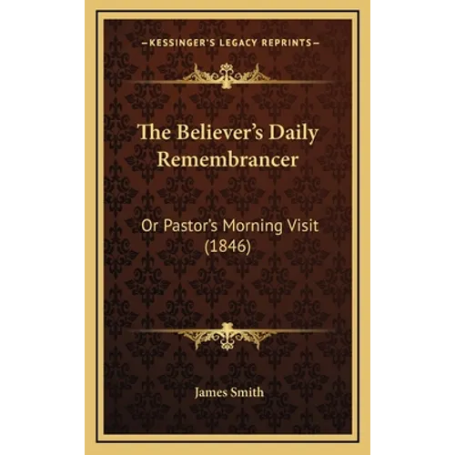 The Believer's Daily Remembrancer: Or Pastor's Morning Visit (1846) - Hardcover