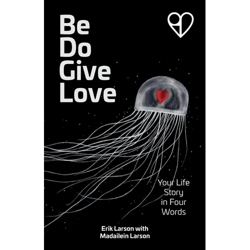 Be Do Give Love: Your Life Story in Four Words - Paperback