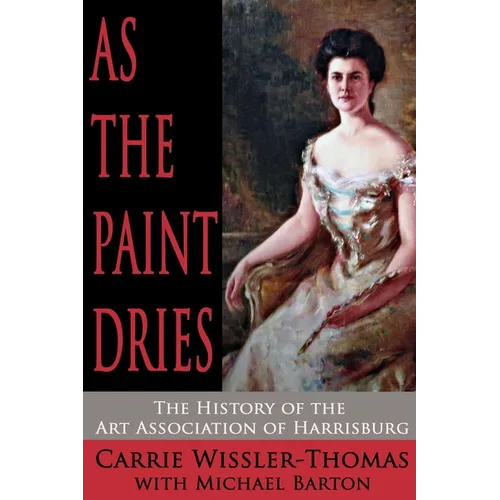 As the Paint Dries: The History of the Art Association of Harrisburg - Paperback