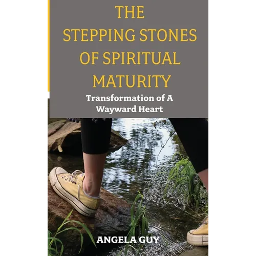 The Stepping Stones of Spiritual Maturity: Transformation of a Wayward Heart - Hardcover