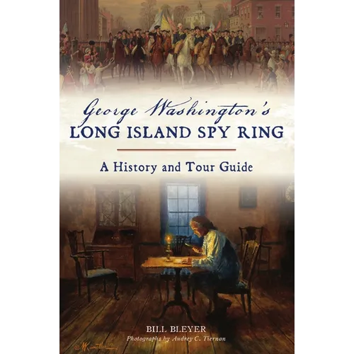George Washington's Long Island Spy Ring: A History and Tour Guide - Paperback