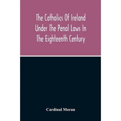 The Catholics Of Ireland Under The Penal Laws In The Eighteenth Century - Paperback