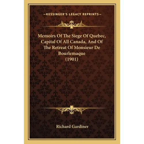 Memoirs Of The Siege Of Quebec, Capital Of All Canada, And Of The Retreat Of Monsieur De Bourlemaque (1901) - Paperback