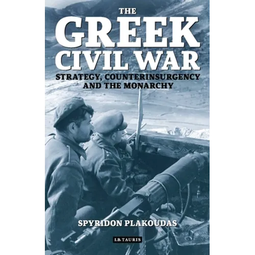 The Greek Civil War: Strategy, Counterinsurgency and the Monarchy - Paperback