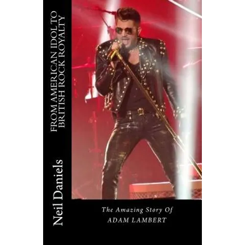 From American Idol To British Rock Royalty - The Amazing Story Of Adam Lambert - Paperback
