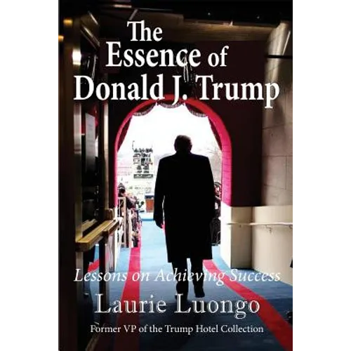 The Essence of Donald J. Trump: Lessons on Achieving Success - Paperback