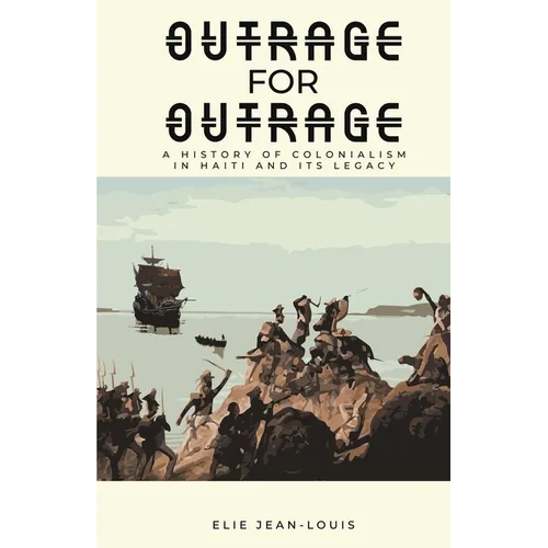Outrage for Outrage: A History of Colonialism in Haiti and Its Legacy - Paperback