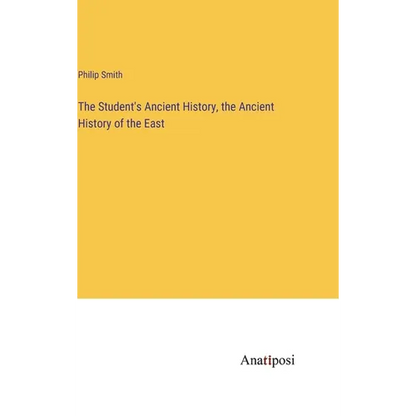 The Student's Ancient History, the Ancient History of the East - Hardcover
