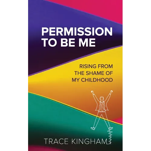 Permission to Be Me: Rising from the Shame of My Childhood - Paperback