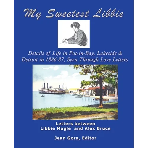 My Sweetest Libbie-Details of Life in Put-In-Bay, Lakeside and Detroit as Seen in Love Letters, 1886-87 - Paperback