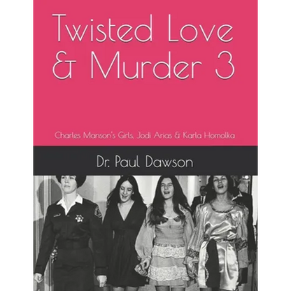 Twisted Love & Murder 3: Charles Manson's Girls, Jodi Arias & Karla Homolka - Paperback
