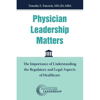 Physician Leadership Matters: The Importance of Understanding the Regulatory and Legal Aspects of Healthcare - Paperback