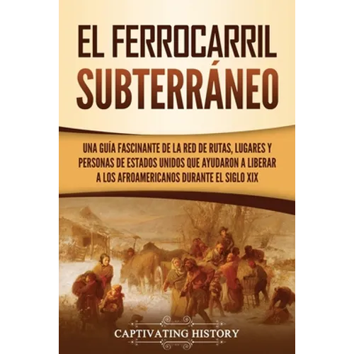 El ferrocarril subterráneo: Una guía fascinante de la red de rutas, lugares y personas de Estados Unidos que ayudaron a liberar a los afroamericanos d - Paperback
