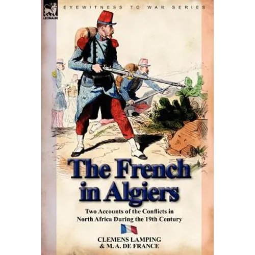 The French in Algiers: Two Accounts of the Conflicts in North Africa During the 19th Century - Hardcover