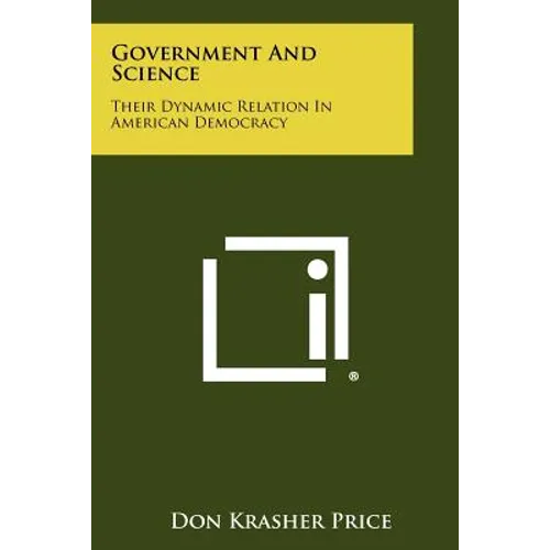 Government And Science: Their Dynamic Relation In American Democracy - Paperback