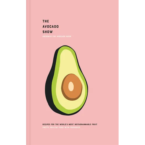 The Avocado Show: Recipes for the World's Most Instagrammable Fruit - Hardcover