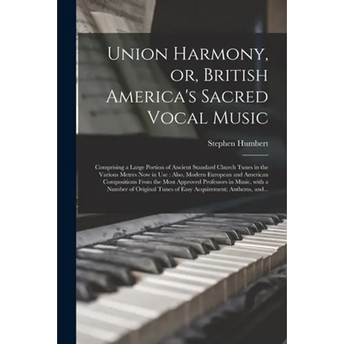 Union Harmony, or, British America's Sacred Vocal Music [microform]: Comprising a Large Portion of Ancient Standard Church Tunes in the Various Metres - Paperback