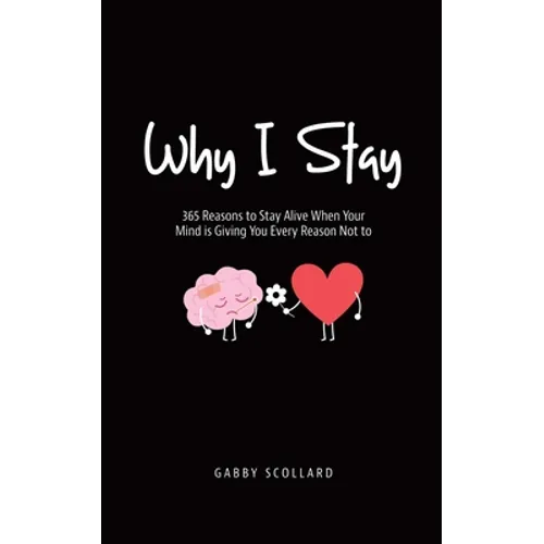 Why I Stay: 365 Reasons to Stay Alive When Your Mind is Giving You Every Reason Not to - Paperback
