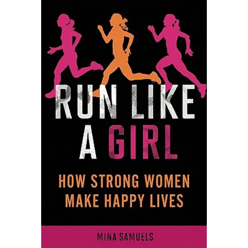 Run Like a Girl: How Strong Women Make Happy Lives - Paperback