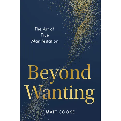 Beyond Wanting: The Art of True Manifestation - Hardcover