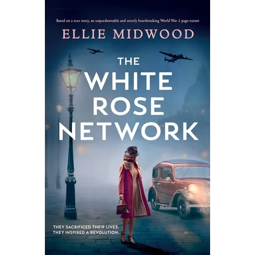 The White Rose Network: Based on a true story, an unputdownable and utterly heartbreaking World War 2 page-turner - Paperback