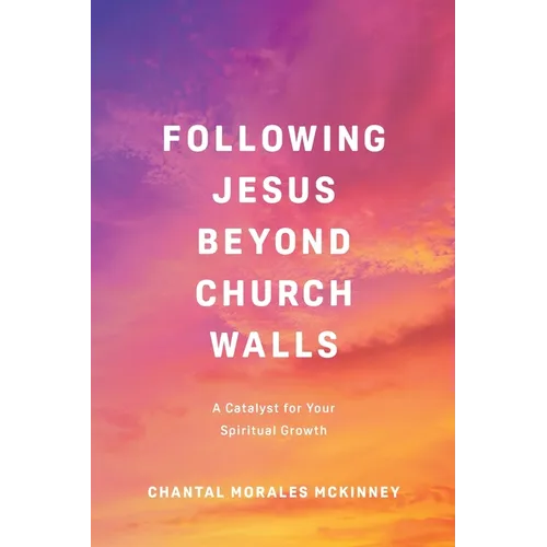 Following Jesus Beyond Church Walls: A Catalyst for Your Spiritual Growth - Paperback