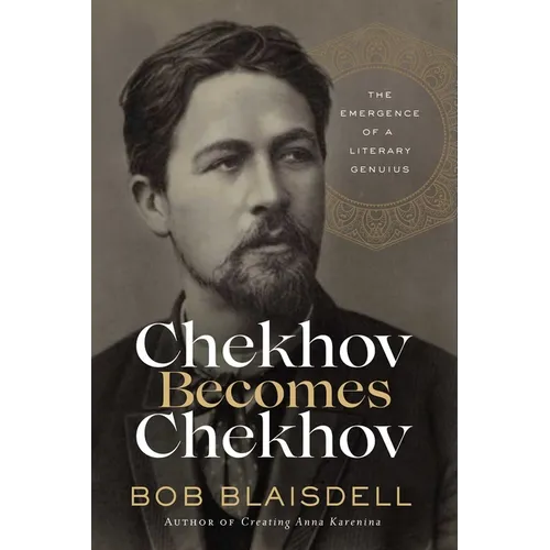 Chekhov Becomes Chekhov: The Emergence of a Literary Genius - Hardcover