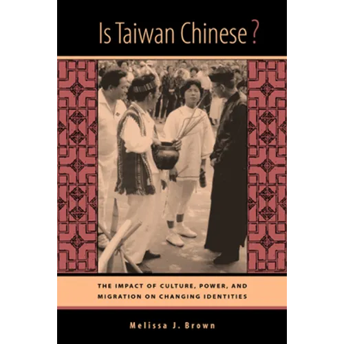 Is Taiwan Chinese?: The Impact of Culture, Power, and Migration on Changing Identities - Paperback