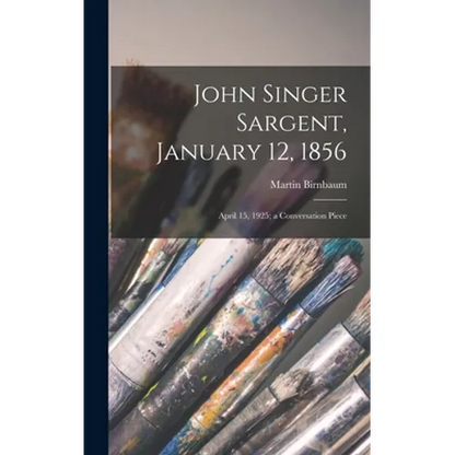 John Singer Sargent, January 12, 1856: April 15, 1925; a Conversation Piece - Hardcover