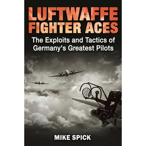 Luftwaffe Fighter Aces: The Exploits and Tactics of Germany's Greatest Pilots - Hardcover