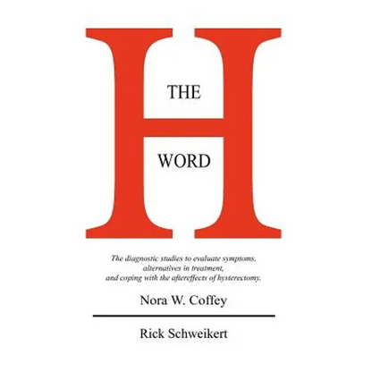 The H Word: The diagnostic studies to evaluate symptoms, alternatives in treatment, and coping with the aftereffects of hysterectomy. - Paperback