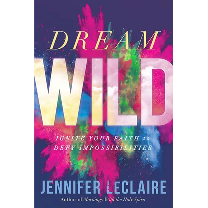 Dream Wild: Ignite Your Faith to Defy Impossibilities - Paperback