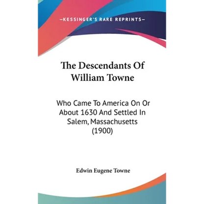 The Descendants Of William Towne: Who Came To America On Or About 1630 And Settled In Salem, Massachusetts (1900) - Hardcover