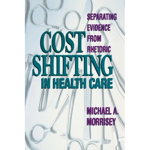 Cost Shifting in Health Care:: Separating Evidence from Rhetoric - Paperback
