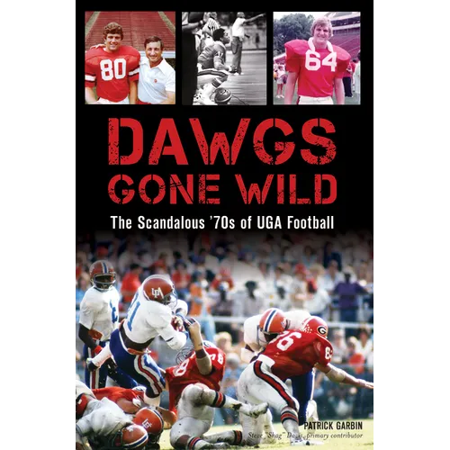 Dawgs Gone Wild: The Scandalous '70s of Uga Football - Paperback