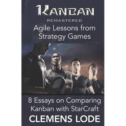 Kanban Remastered: Agile Lessons from Strategy Games: 8 essays on comparing Kanban with StarCraft - Paperback