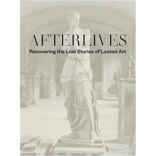 Afterlives: Recovering the Lost Stories of Looted Art - Hardcover