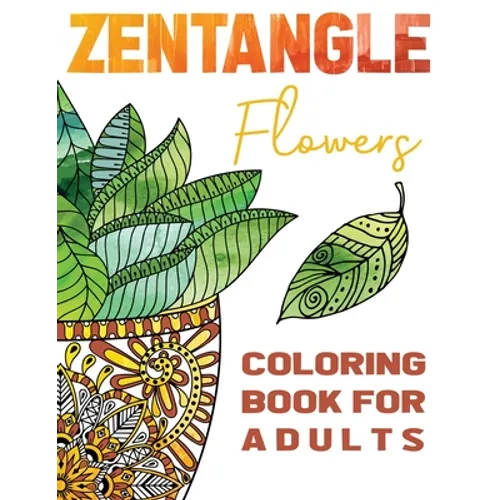 Zentangle Flowers Coloring Book For Adults: Zentangle Coloring Book with: Flowers, Trees, Succulents, Cacti and Abstract Designs - Paperback